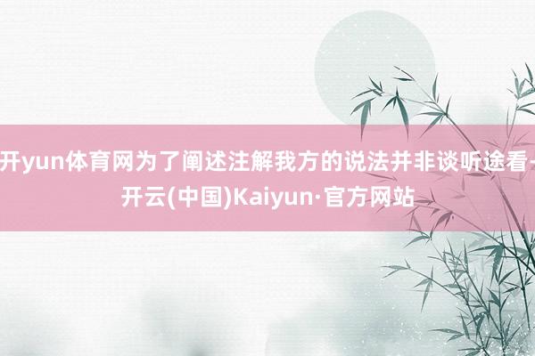 开yun体育网为了阐述注解我方的说法并非谈听途看-开云(中国)Kaiyun·官方网站